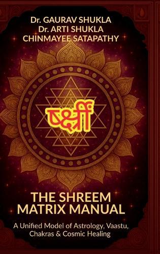 The Shreem Matrix Manual: A Unified Model of Astrology, Vaastu, Chakras & Cosmic Healing