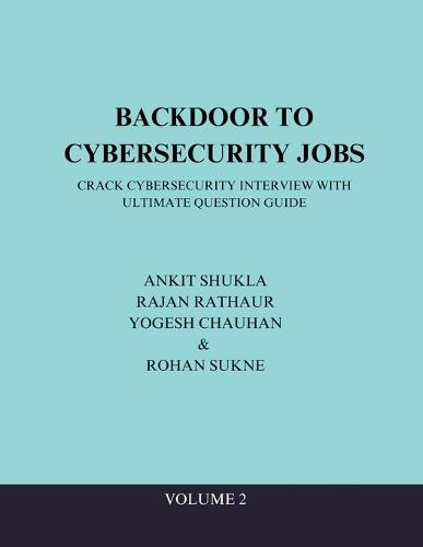 Backdoor to Cybersecurity Jobs: Crack Cybersecurity Interview with Ultimate Question Guide