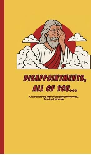 Disappointments, All of You...: A journal for those who are exhausted by everyone... including themselves.