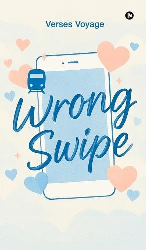 Wrong Swipe: A Modern Love Story in the Age of Endless Options