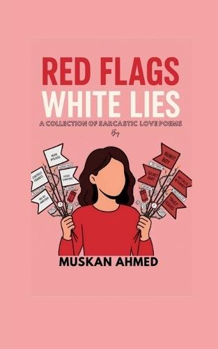 Red Flags White Lies: A collection of sarcastic love poems