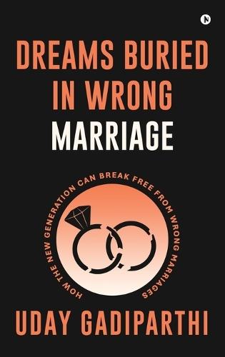 Dreams Buried in Wrong Marriage: How the New Generation Can Break Free from Wrong Marriages
