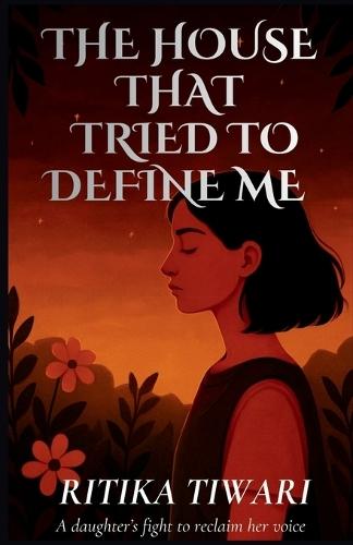 The House That Tried to Define Me: A daughter's fight to reclaim her voice