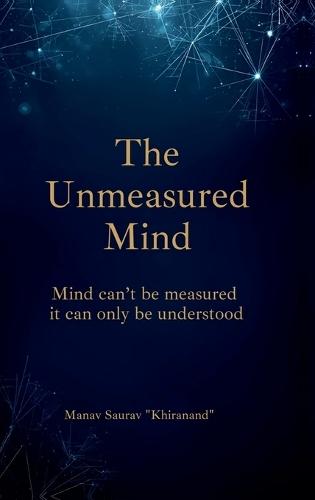 The Unmeasured Mind: ""Mind can't be measured - it can only be understood.""