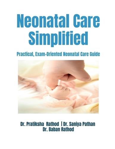 Neonatal Care Simplified: Practical, Exam-Oriented Neonatal Care Guide