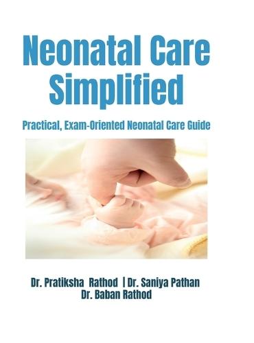 Neonatal Care Simplified: Practical, Exam-Oriented Neonatal Care Guide