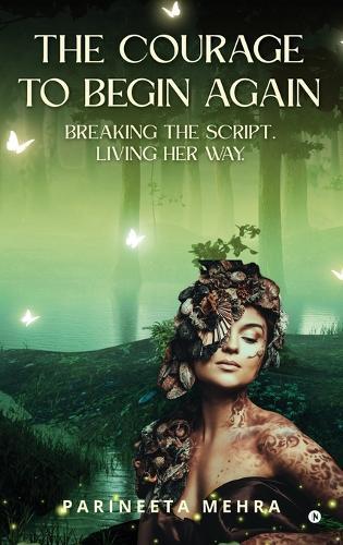 The Courage to Begin Again: Breaking the Script. Living her way.