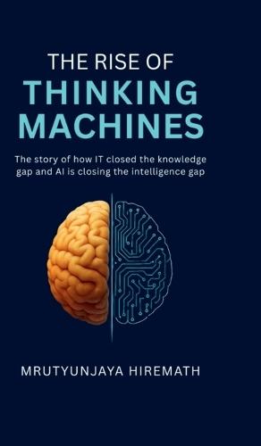 The Rise of Thinking Machines: The story of how IT closed the knowledge gap and AI is closing the intelligence gap
