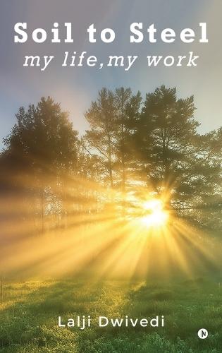 Soil To Steel: my life, my work