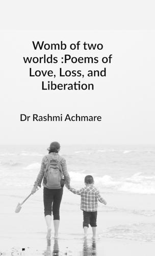 Womb of two worlds: Poems of Love, Loss, and Liberation: A shared soul-journey