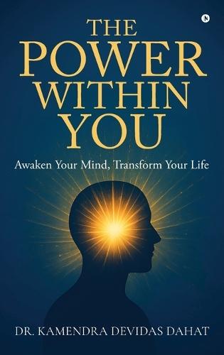 The Power Within You: Awaken Your Mind, Transform Your Life