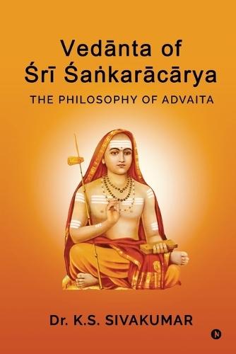 Vedānta of Śrī Śaṅkarācārya: The Philosophy of Advaita