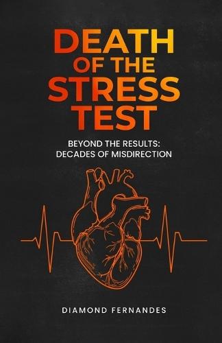 Death of the Stress Test: Beyond the Results: Decades of Misdirection