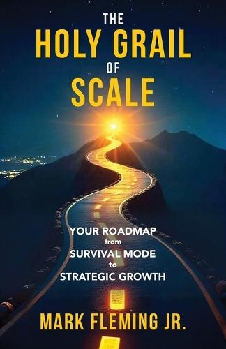 The Holy Grail of Scale: Your Roadmap From Survival Mode to Strategic Growth
