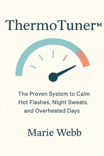 ThermoTuner(TM): The Proven System to Calm Hot Flashes, Night Sweats, and Overheated Days