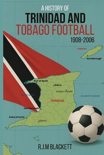 A History of Trinidad and Tobago Football 1908-2006
