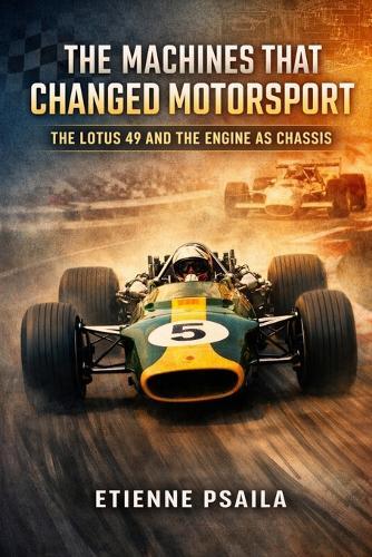 The Machines That Changed Motorsport: The Lotus 49 and the Engine as Chassis