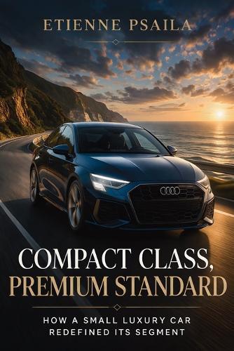 Compact Class, Premium Standard: How a Small Luxury Car Redefined Its Segment