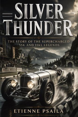 Silver Thunder: The Story of the Supercharged SSK and SSKL Legends