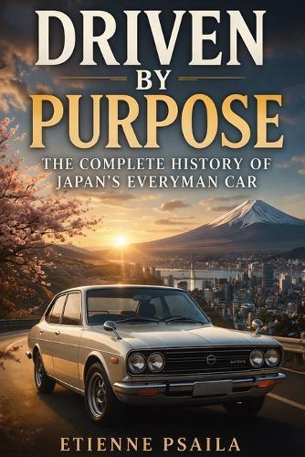 Driven by Purpose: The Complete History of Japan's Everyman Car