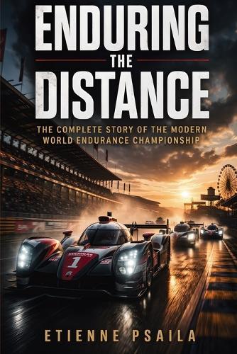 Enduring the Distance: The Complete Story of the Modern World Endurance Championship