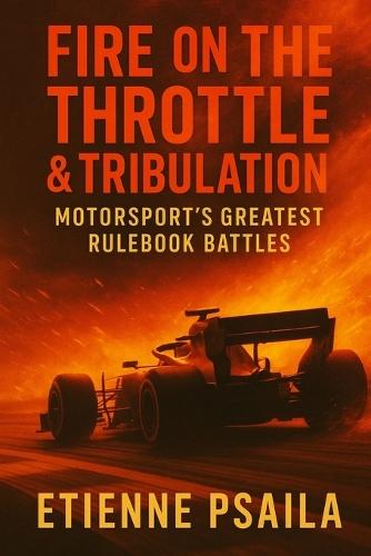 Fire on the Throttle & Tribulation: Motorsport's Greatest Rulebook Battles