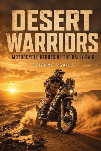 Desert Warriors: Motorcycle Heroes of the Rally-Raid