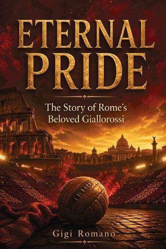 Eternal Pride: The Story of Rome's Beloved Giallorossi