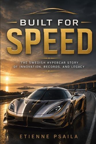 Built for Speed: The Swedish Hypercar Story of Innovation, Records, and Legacy