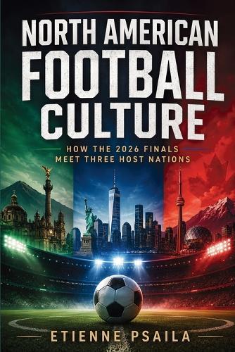 North American Football Culture: How the 2026 Finals Meet Three Host Nations