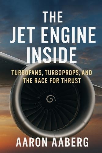 The Jet Engine Inside: Turbofans, Turboprops, and the Race for Thrust
