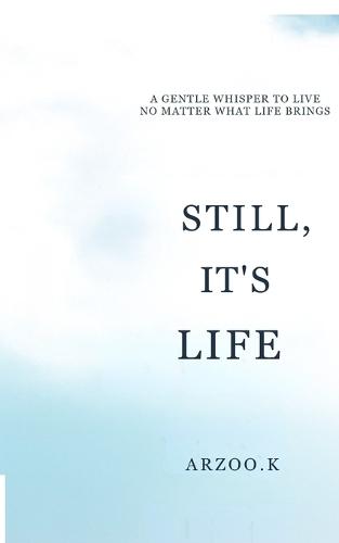 Still, It's Life: A Gentle Whisper to Live No Matter What Life Brings