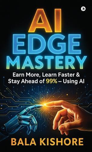 AI Edge Mastery: Earn More, Learn Faster & Stay Ahead of 99% - Using AI