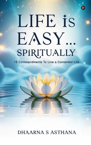 Life is Easy...Spiritually: 15 Commandments To Live a Contented Life
