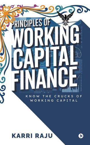 Principles of Working Capital Finance: Know the Crucks of Working Capital