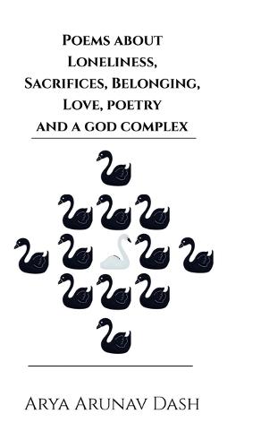 Poems about Loneliness, Sacrifices, Belonging, Love, Poetry and a God Complex