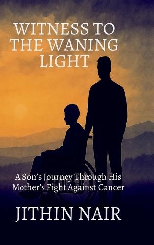Witness to the Waning Light: A Son's Journey Through His Mother's Fight Against Cancer