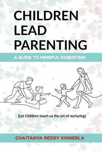 Children Lead Parenting: A guide to mindful parenting - let children teach us The art of nurturing