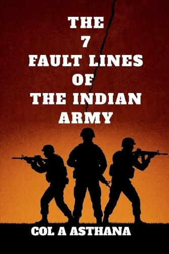 The 7 Fault Lines of the Indian Army: India's 'Crisis in Command' and 'Psychology of Military Incompetence'