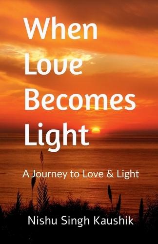 When Love Becomes Light: A Journey to Love & Light