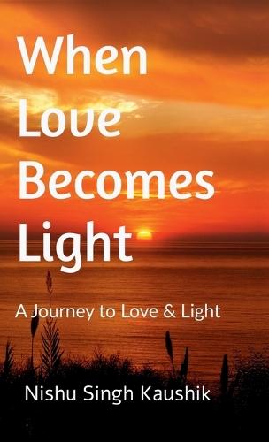 When Love Becomes Light: A Journey to Love & Light