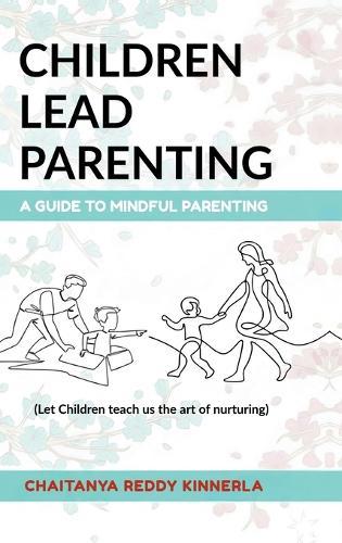 Children Lead Parenting: A guide to mindful parenting - let children teach us The art of nurturing