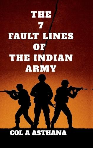 The 7 Fault Lines of the Indian Army: India's 'Crisis in Command' and 'Psychology of Military Incompetence'