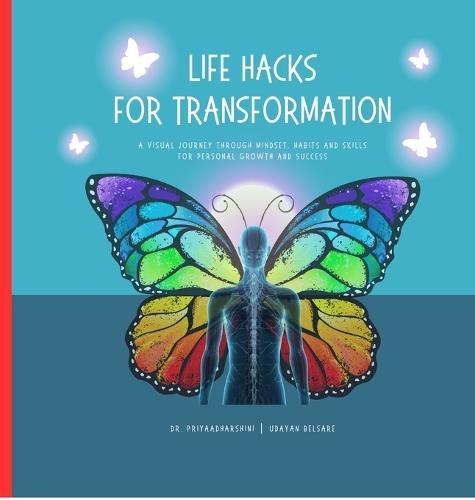 Life Hacks for Transformation: A Visual Journey through Mindset, Habits and Skills for Personal Growth and Success