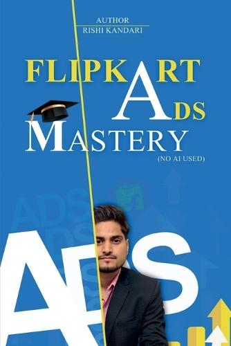 Flipkart ADS Mastery: Learn Flipkart Ads in detail by Rishi Kandari