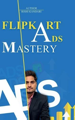 Flipkart ADS Mastery: Learn Flipkart Ads in detail by Rishi Kandari