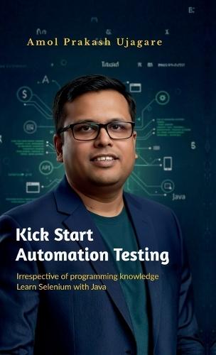 Kick Start Automation Testing: Irrespective of programming knowledge Learn Selenium with Java