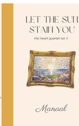 Let The Sun Stain You: The Heart Quartet II