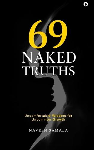 69 Naked Truths: Uncomfortable Wisdom for Uncommon Growth