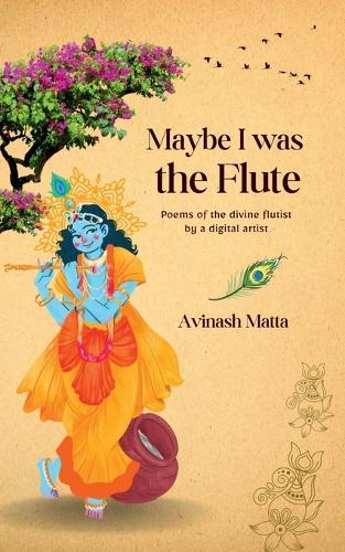 Maybe I was the Flute: Poems of the divine flutist by a digital artist